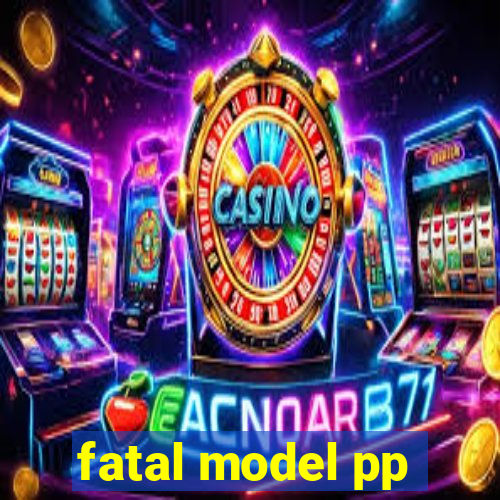 fatal model pp